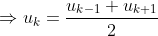 \Rightarrow u_k=\frac{u_{k-1}+u_{k+1}}{2}